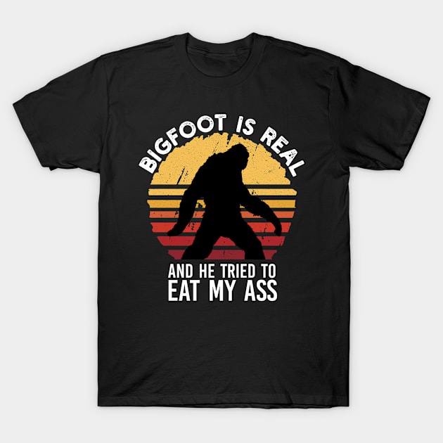 Bigfoot Is Real And He Tried To Eat My Ass T-Shirt by Vixel Art